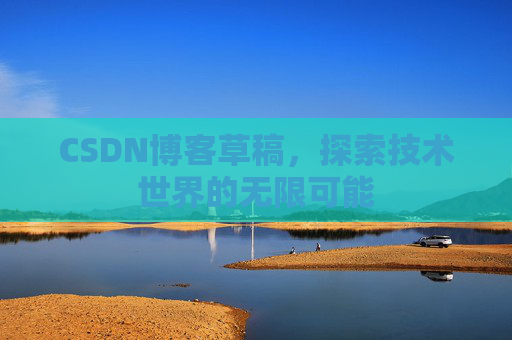 CSDN博客草稿，探索技术世界的无限可能